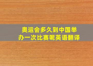 奥运会多久到中国举办一次比赛呢英语翻译