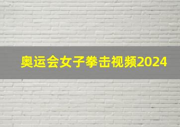 奥运会女子拳击视频2024