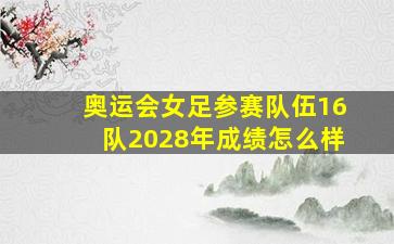 奥运会女足参赛队伍16队2028年成绩怎么样