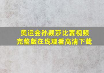 奥运会孙颖莎比赛视频完整版在线观看高清下载