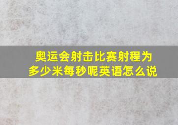 奥运会射击比赛射程为多少米每秒呢英语怎么说