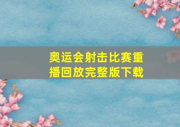 奥运会射击比赛重播回放完整版下载