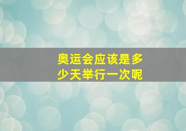 奥运会应该是多少天举行一次呢