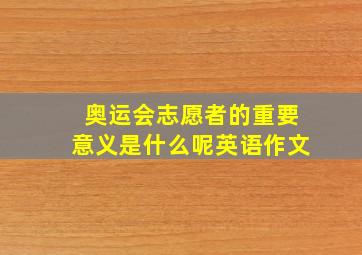 奥运会志愿者的重要意义是什么呢英语作文