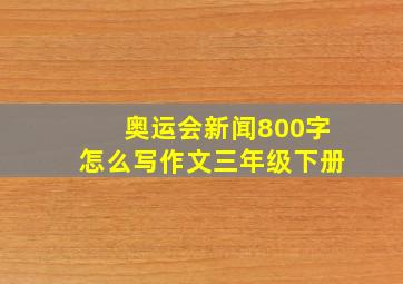 奥运会新闻800字怎么写作文三年级下册