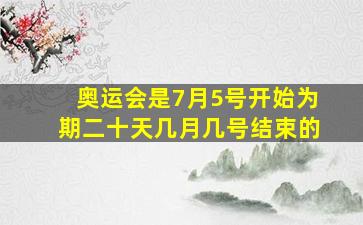 奥运会是7月5号开始为期二十天几月几号结束的