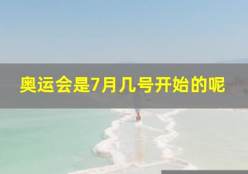 奥运会是7月几号开始的呢