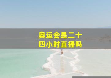 奥运会是二十四小时直播吗