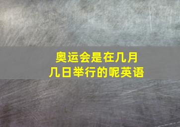 奥运会是在几月几日举行的呢英语