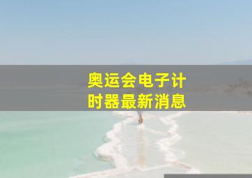 奥运会电子计时器最新消息