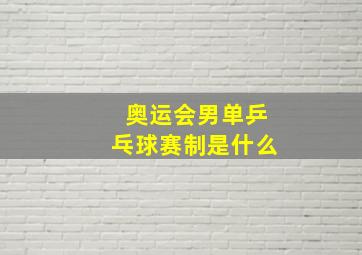 奥运会男单乒乓球赛制是什么