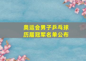 奥运会男子乒乓球历届冠军名单公布