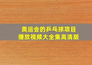 奥运会的乒乓球项目播放视频大全集高清版