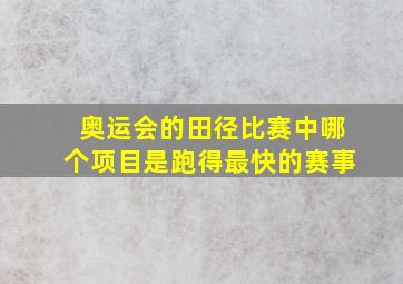 奥运会的田径比赛中哪个项目是跑得最快的赛事