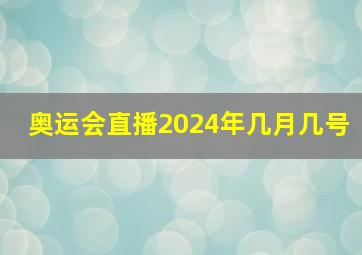 奥运会直播2024年几月几号