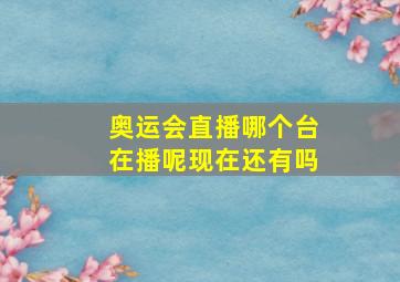 奥运会直播哪个台在播呢现在还有吗