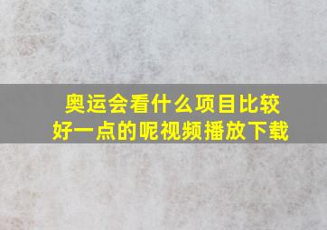 奥运会看什么项目比较好一点的呢视频播放下载