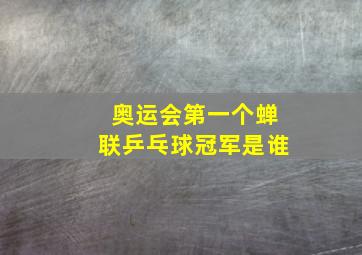 奥运会第一个蝉联乒乓球冠军是谁