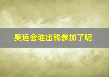 奥运会谁出钱参加了呢