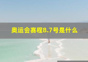 奥运会赛程8.7号是什么