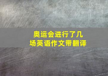 奥运会进行了几场英语作文带翻译