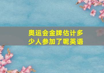 奥运会金牌估计多少人参加了呢英语