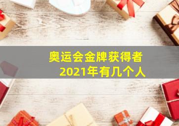 奥运会金牌获得者2021年有几个人