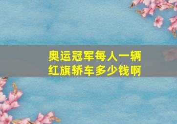 奥运冠军每人一辆红旗轿车多少钱啊