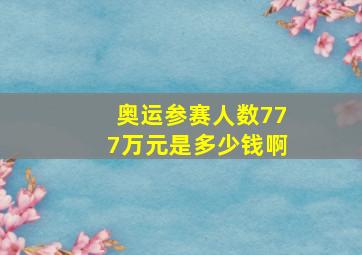 奥运参赛人数777万元是多少钱啊