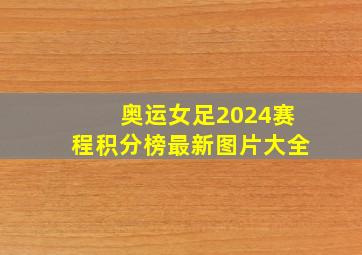 奥运女足2024赛程积分榜最新图片大全