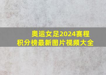 奥运女足2024赛程积分榜最新图片视频大全