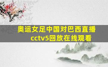 奥运女足中国对巴西直播cctv5回放在线观看