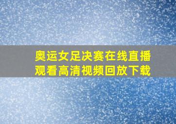 奥运女足决赛在线直播观看高清视频回放下载