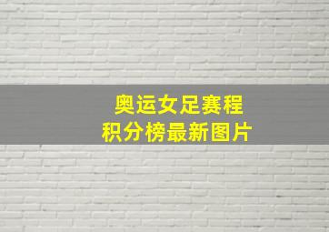 奥运女足赛程积分榜最新图片