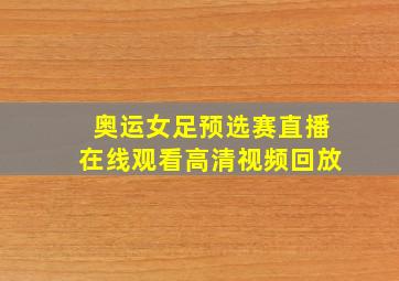 奥运女足预选赛直播在线观看高清视频回放