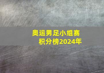 奥运男足小组赛积分榜2024年