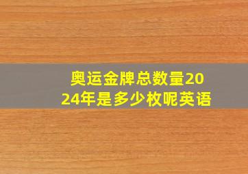 奥运金牌总数量2024年是多少枚呢英语