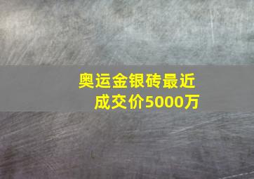 奥运金银砖最近成交价5000万