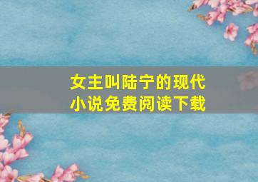 女主叫陆宁的现代小说免费阅读下载