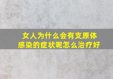 女人为什么会有支原体感染的症状呢怎么治疗好