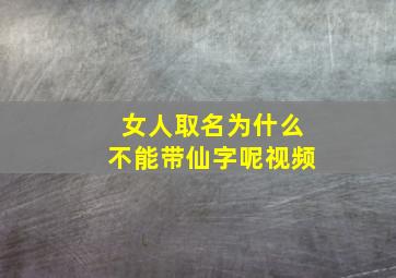 女人取名为什么不能带仙字呢视频