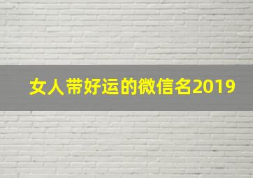 女人带好运的微信名2019