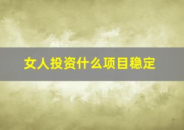 女人投资什么项目稳定