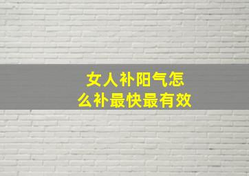 女人补阳气怎么补最快最有效