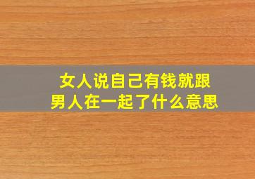 女人说自己有钱就跟男人在一起了什么意思