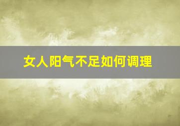 女人阳气不足如何调理