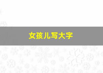 女孩儿写大字