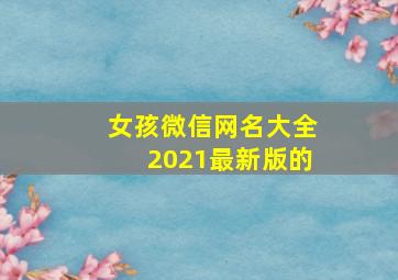 女孩微信网名大全2021最新版的