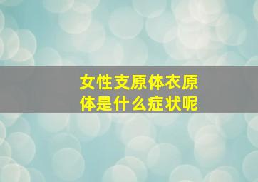 女性支原体衣原体是什么症状呢