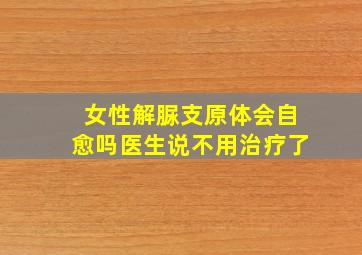 女性解脲支原体会自愈吗医生说不用治疗了